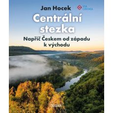 Centrální stezka - Napříč Českem od západu k východu (kniha, VIA CZECHIA)
